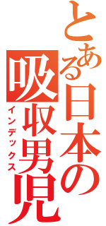 とある日本の吸収男児（インデックス）