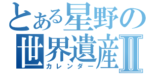 とある星野の世界遺産Ⅱ（カレンダー）