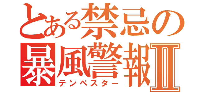 とある禁忌の暴風警報Ⅱ（テンペスター）