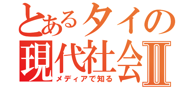 とあるタイの現代社会Ⅱ（メディアで知る）