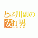 とある川副の安打男（小川尚起）