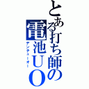 とある打ち師の電池ＵＯ（デンチューオー）