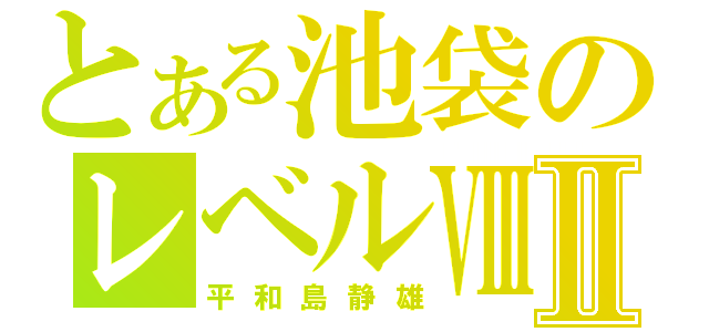 とある池袋のレベルⅧⅡ（平和島静雄）