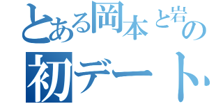 とある岡本と岩本の初デート（）