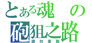 とある魂の砲狙之路（請勿筆戰）