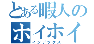 とある暇人のホイホイ（インデックス）