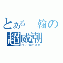 とある詠翰の超威潮機（打不溜武酒舞）