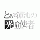 とある渾沌の光暗使者（カオスの光と闇メッセンジャー）