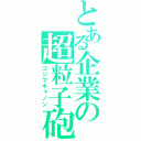 とある企業の超粒子砲（コジマキャノン）