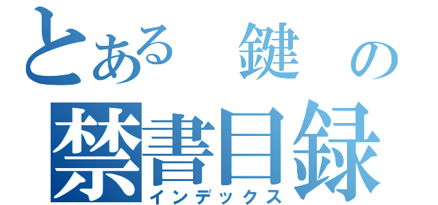 とある 鍵 の禁書目録（インデックス）