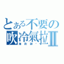 とある不要の吹冷氣拉Ⅱ（海豹謝你）