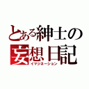 とある紳士の妄想日記（イマジネーション）