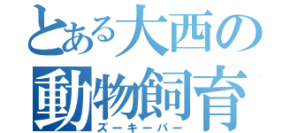 とある大西の動物飼育員（ズーキーパー）