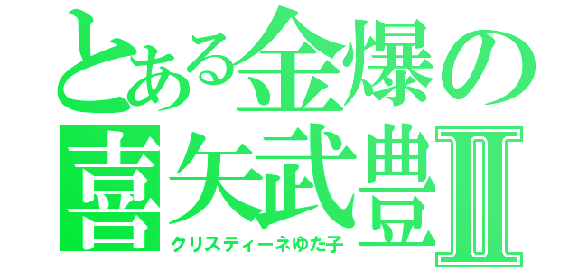 とある金爆の喜矢武豊Ⅱ（クリスティーネゆた子）