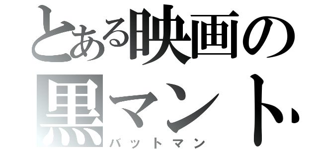 とある映画の黒マント（バットマン）