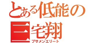 とある低能の三宅翔（ブサメンエリート）