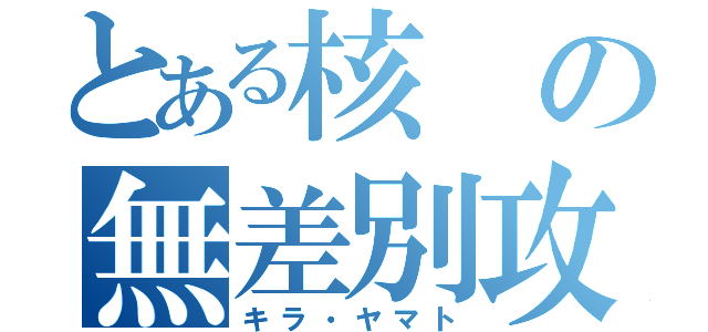 とある核の無差別攻撃（キラ・ヤマト）