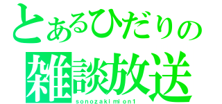 とあるひだりの雑談放送（ｓｏｎｏｚａｋｉｍｉｏｎ１ ）