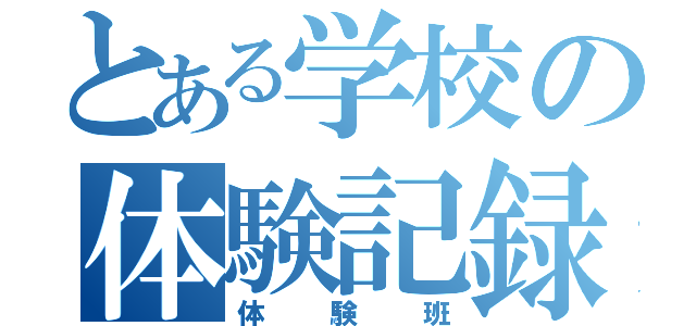 とある学校の体験記録（体験班）