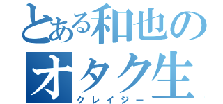 とある和也のオタク生活（クレイジー）