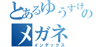 とあるゆうすけのメガネ（インデックス）