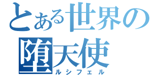 とある世界の堕天使（ルシフェル）