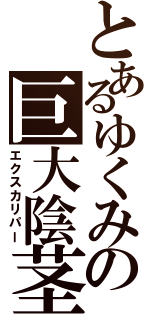 とあるゆくみの巨大陰茎Ⅱ（エクスカリパー）