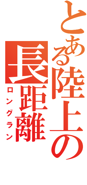 とある陸上の長距離（ロングラン）