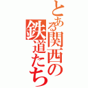 とある関西の鉄道たち（）