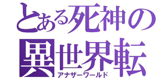 とある死神の異世界転生（アナザーワールド）