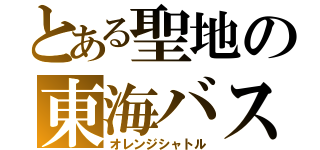 とある聖地の東海バス（オレンジシャトル）