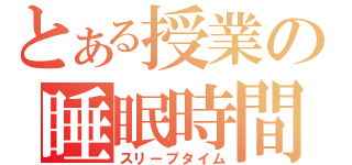 とある授業の睡眠時間（スリープタイム）