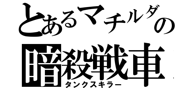 とあるマチルダの暗殺戦車（タンクスキラー）