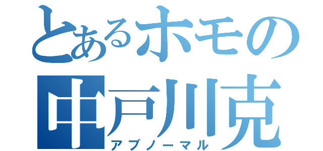 とあるホモの中戸川克毅（アブノーマル）