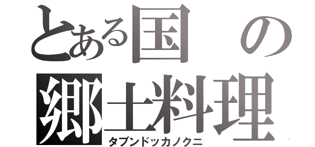 とある国の郷土料理（タブンドッカノクニ）