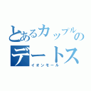 とあるカップルのデートスポット（イオンモール）