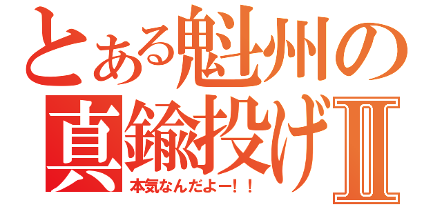 とある魁州の真鍮投げⅡ（本気なんだよー！！）