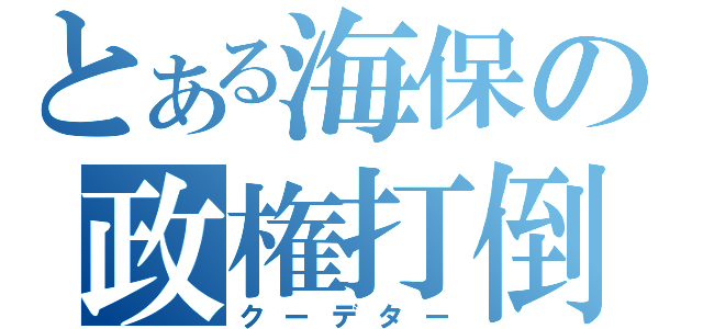 とある海保の政権打倒（クーデター）