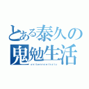 とある泰久の鬼勉生活（ｏｎｉｂｅｎｎｓｅｉｋａｔｕ）