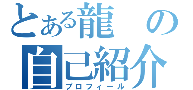 とある龍の自己紹介（プロフィール）