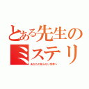 とある先生のミステリー（あなたの知らない世界へ）