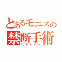 とあるモニスの禁断手術（ロボトミー）