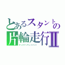 とあるスタント　後輪立　自転車の片輪走行ＤｉｓｆｉｇｕｒｅｍｅｎｔⅡ（ディスフィギュリメント　）