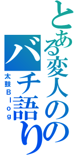 とある変人ののバチ語り（太鼓Ｂｌｏｇ）