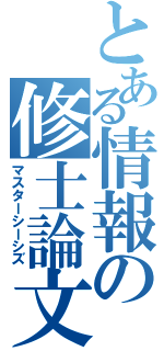 とある情報の修士論文（マスターシーシズ）