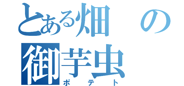 とある畑の御芋虫（ポテト）