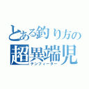 とある釣り方の超異端児（テンフィーター）