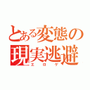 とある変態の現実逃避（エロゲ）