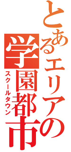 とあるエリアの学園都市（スクールタウン）