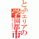 とあるエリアの学園都市（スクールタウン）